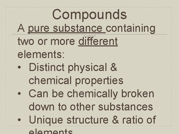 Compounds A pure substance containing two or more different elements: • Distinct physical &