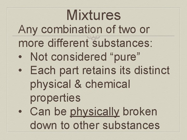 Mixtures Any combination of two or more different substances: • Not considered “pure” •