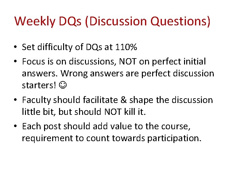 Weekly DQs (Discussion Questions) • Set difficulty of DQs at 110% • Focus is