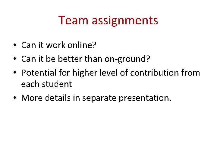 Team assignments • Can it work online? • Can it be better than on-ground?