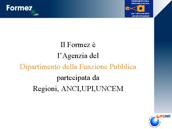 Il Formez è l’Agenzia del Dipartimento della Funzione Pubblica partecipata da Regioni, ANCI, UPI,