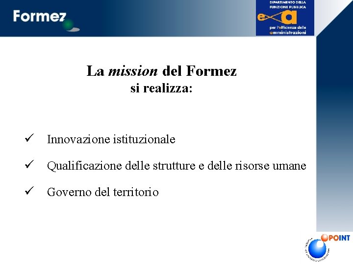 La mission del Formez si realizza: Innovazione istituzionale Qualificazione delle strutture e delle risorse