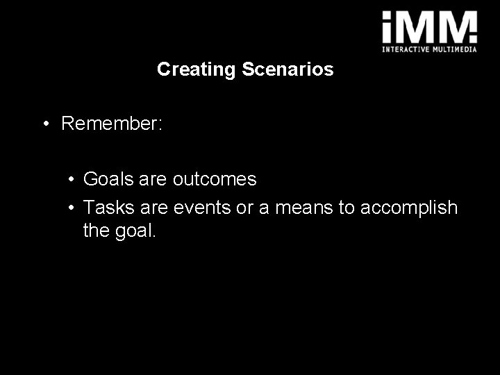 Creating Scenarios • Remember: • Goals are outcomes • Tasks are events or a