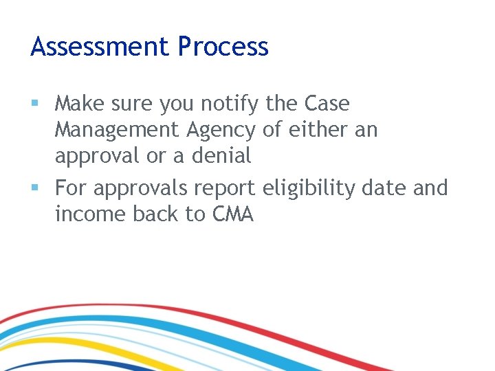 Assessment Process § Make sure you notify the Case Management Agency of either an