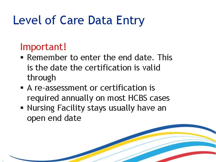 Level of Care Data Entry Important! § Remember to enter the end date. This