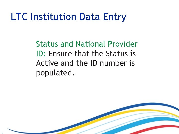 LTC Institution Data Entry Status and National Provider ID: Ensure that the Status is