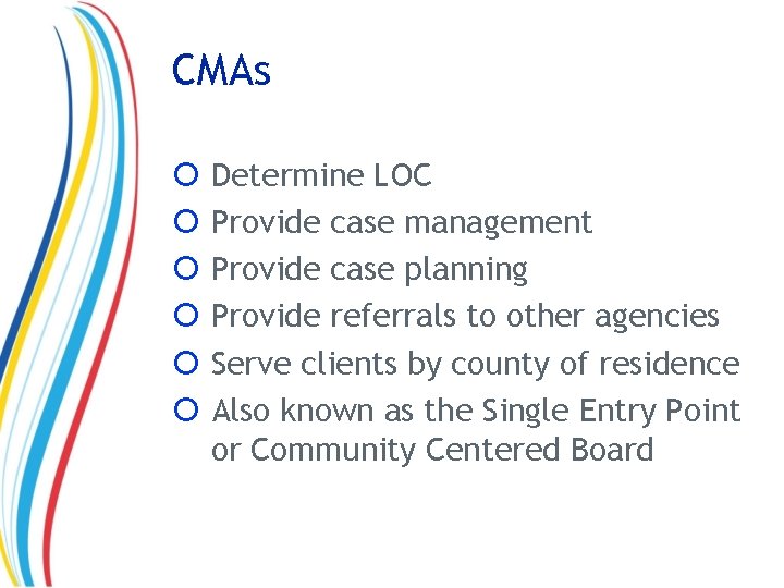 CMAs Determine LOC Provide case management Provide case planning Provide referrals to other agencies