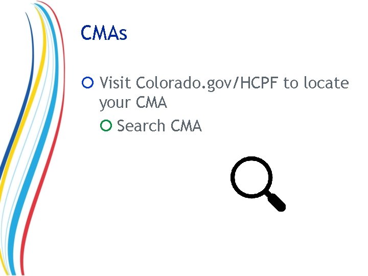 CMAs Visit Colorado. gov/HCPF to locate your CMA Search CMA 