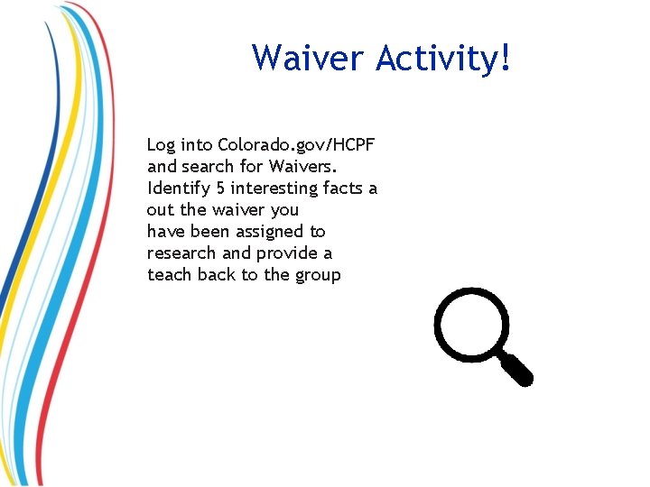 Waiver Activity! Log into Colorado. gov/HCPF and search for Waivers. Identify 5 interesting facts