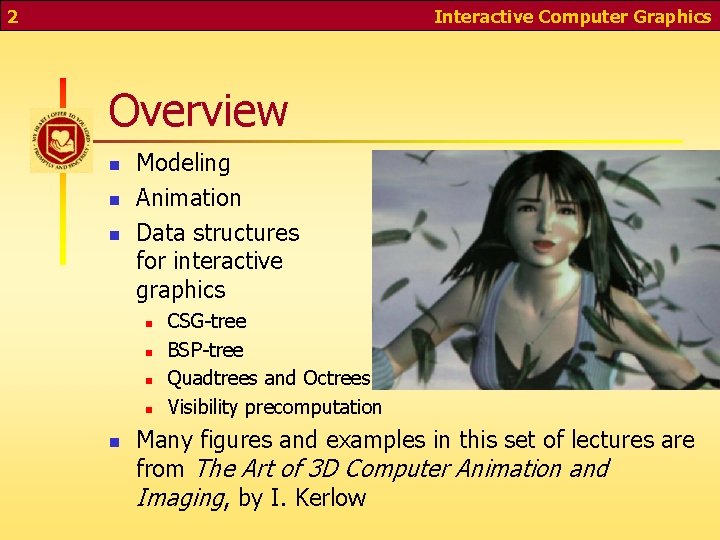 2 Interactive Computer Graphics Overview n n n Modeling Animation Data structures for interactive