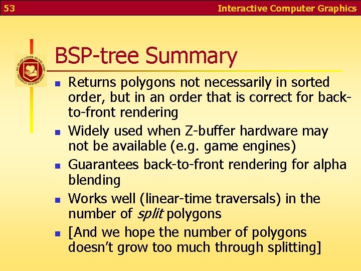 53 Interactive Computer Graphics BSP-tree Summary n n n Returns polygons not necessarily in