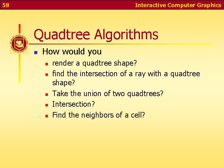 58 Interactive Computer Graphics Quadtree Algorithms n How would you n n n render