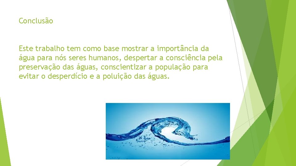 Conclusão Este trabalho tem como base mostrar a importância da água para nós seres