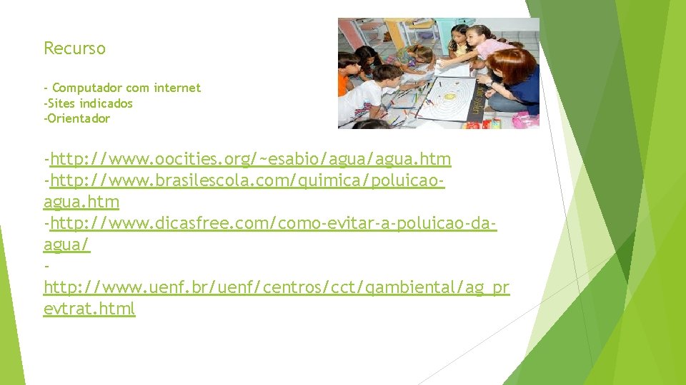 Recurso - Computador com internet -Sites indicados -Orientador -http: //www. oocities. org/~esabio/agua. htm -http: