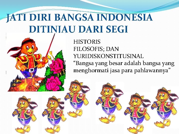JATI DIRI BANGSA INDONESIA DITINJAU DARI SEGI HISTORIS FILOSOFIS; DAN YURIDISKONSTITUSINAL “Bangsa yang besar