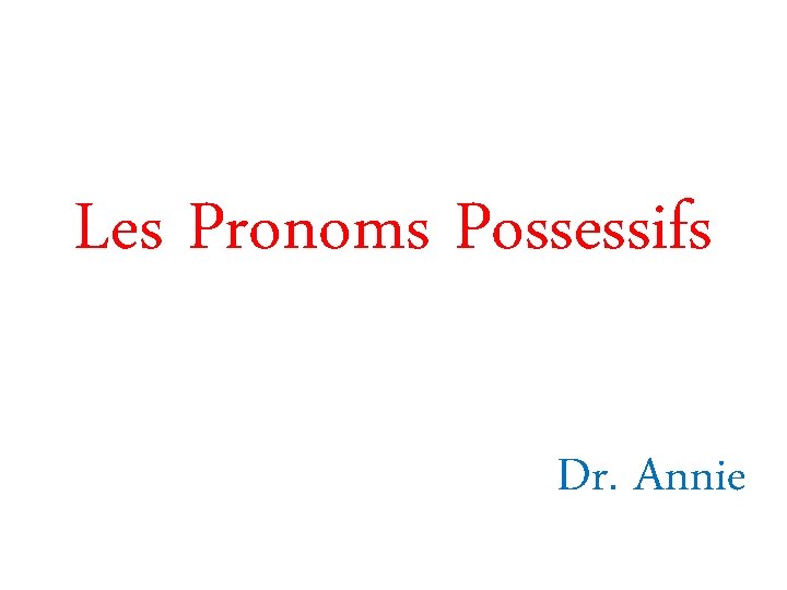 Les Pronoms Possessifs Dr. Annie 