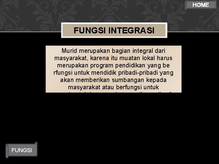 HOME FUNGSI INTEGRASI Murid merupakan bagian integral dari masyarakat, karena itu muatan lokal harus