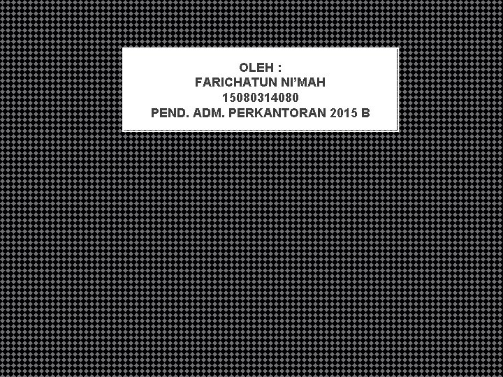 OLEH : FARICHATUN NI’MAH 15080314080 PEND. ADM. PERKANTORAN 2015 B 