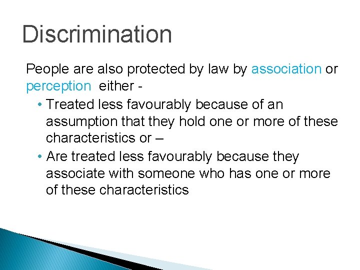 Discrimination People are also protected by law by association or perception either • Treated
