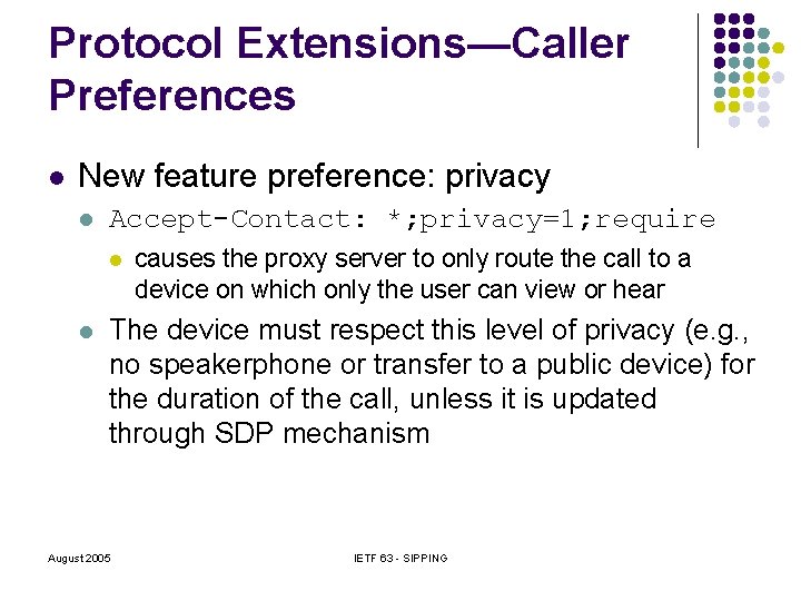 Protocol Extensions—Caller Preferences l New feature preference: privacy l Accept-Contact: *; privacy=1; require l