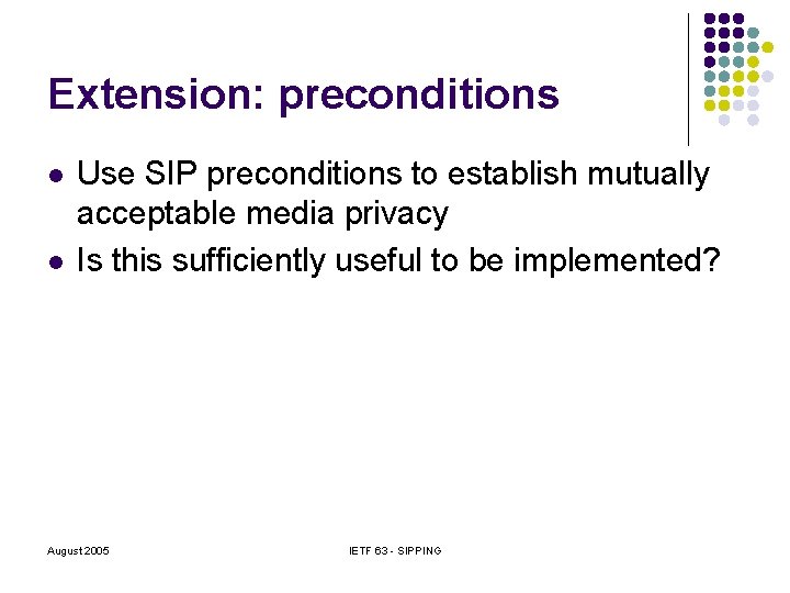 Extension: preconditions l l Use SIP preconditions to establish mutually acceptable media privacy Is