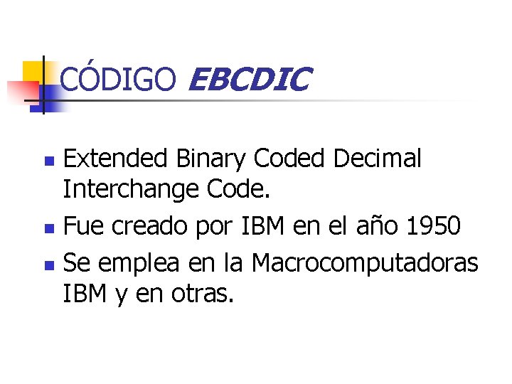 CÓDIGO EBCDIC Extended Binary Coded Decimal Interchange Code. n Fue creado por IBM en