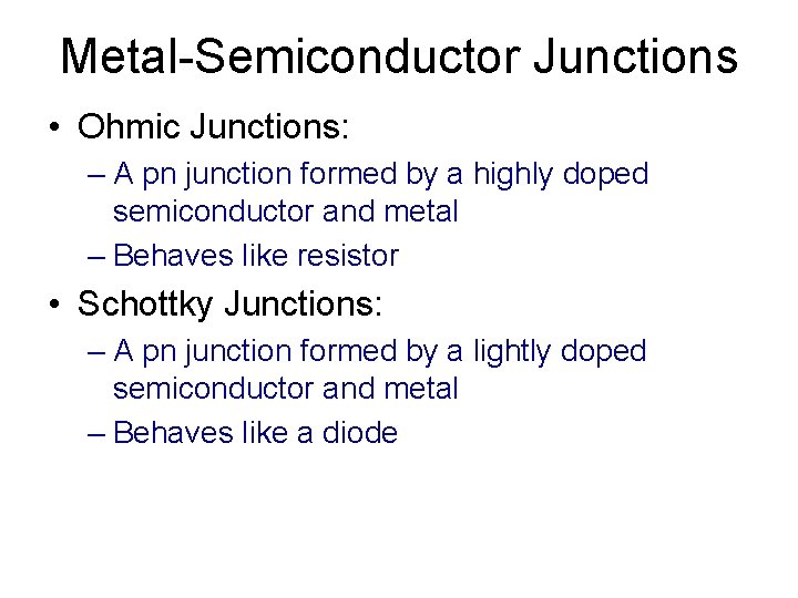 Metal-Semiconductor Junctions • Ohmic Junctions: – A pn junction formed by a highly doped