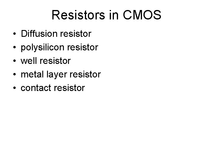 Resistors in CMOS • • • Diffusion resistor polysilicon resistor well resistor metal layer