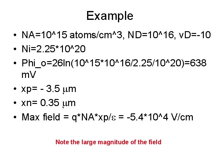 Example • NA=10^15 atoms/cm^3, ND=10^16, v. D=-10 • Ni=2. 25*10^20 • Phi_o=26 ln(10^15*10^16/2. 25/10^20)=638