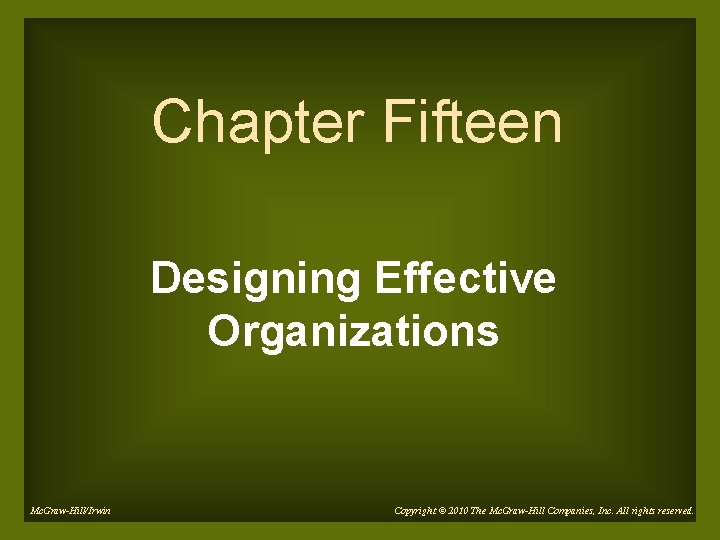 Chapter Fifteen Designing Effective Organizations Mc. Graw-Hill/Irwin Copyright © 2010 The Mc. Graw-Hill Companies,