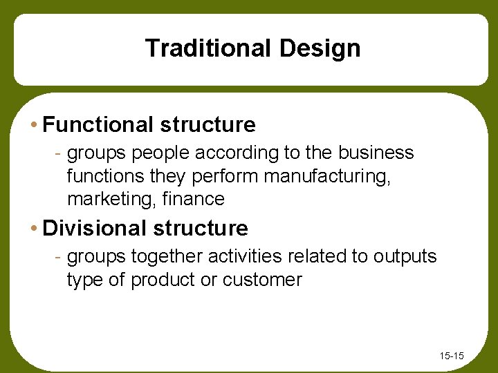 Traditional Design • Functional structure - groups people according to the business functions they