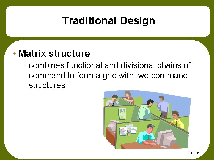Traditional Design • Matrix structure - combines functional and divisional chains of command to