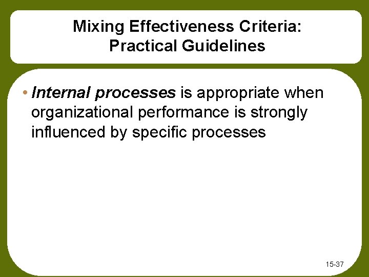 Mixing Effectiveness Criteria: Practical Guidelines • Internal processes is appropriate when organizational performance is