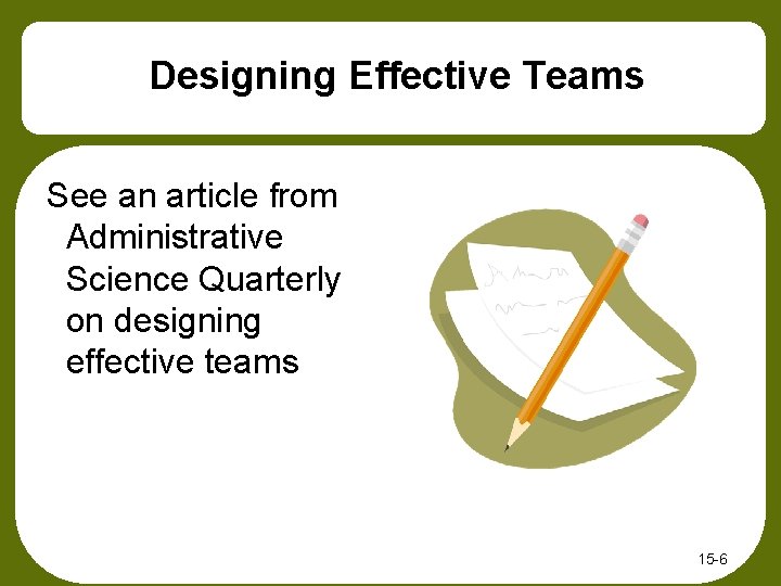 Designing Effective Teams See an article from Administrative Science Quarterly on designing effective teams