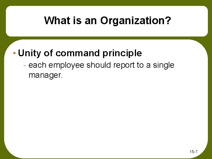 What is an Organization? • Unity of command principle - each employee should report