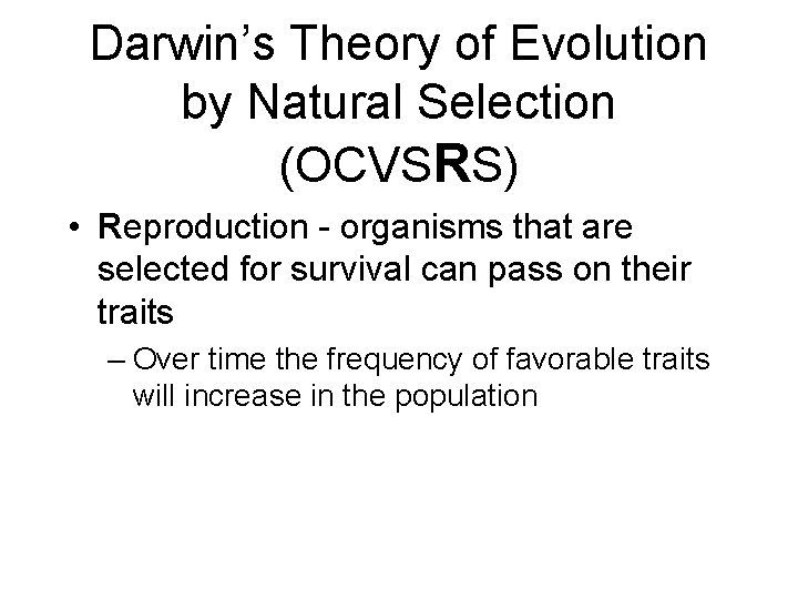 Darwin’s Theory of Evolution by Natural Selection (OCVSRS) • Reproduction - organisms that are