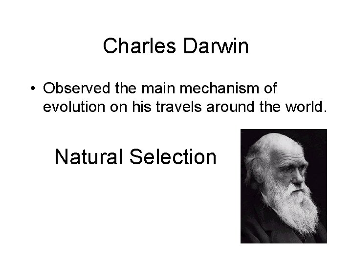 Charles Darwin • Observed the main mechanism of evolution on his travels around the