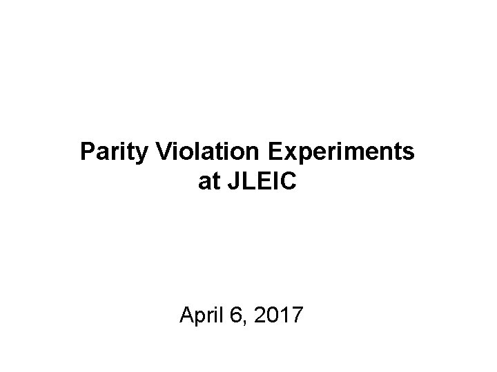 Parity Violation Experiments at JLEIC April 6, 2017 