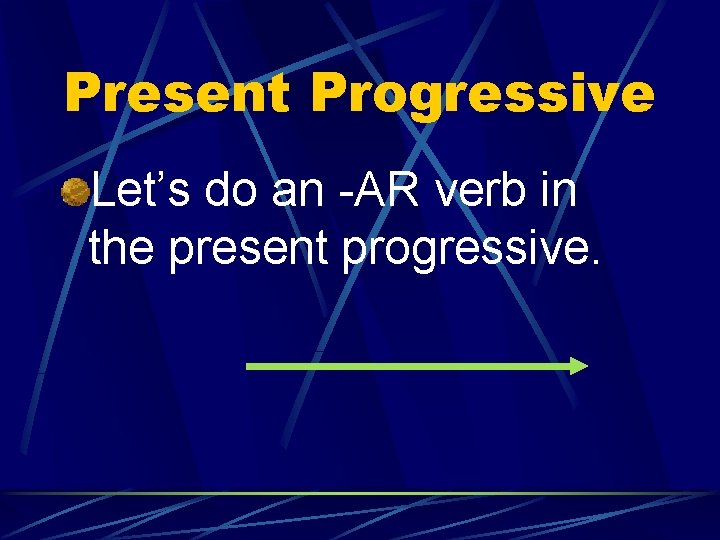 Present Progressive Let’s do an -AR verb in the present progressive. 