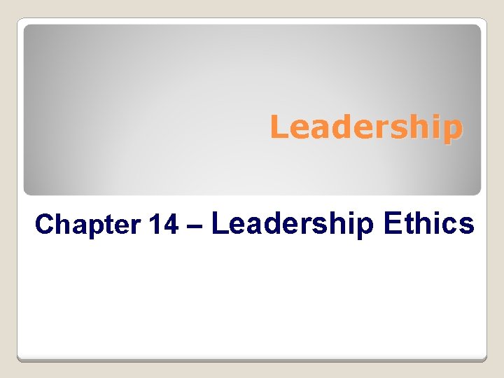 Leadership Chapter 14 – Leadership Ethics 