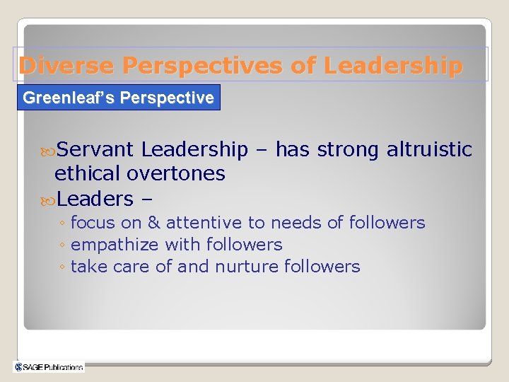 Diverse Perspectives of Leadership Greenleaf’s Perspective Servant Leadership – has strong altruistic ethical overtones