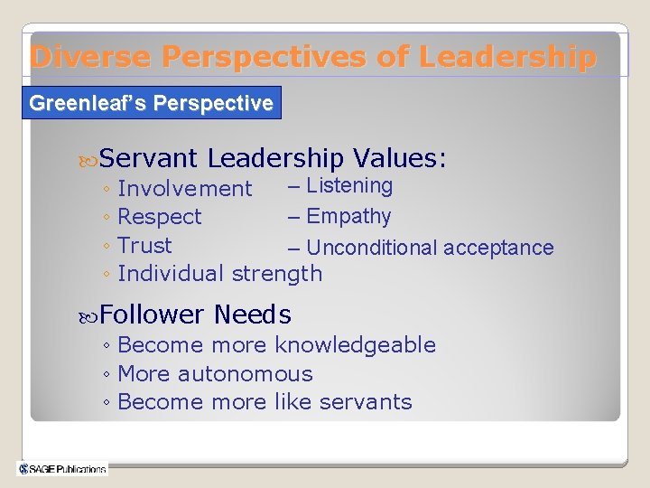 Diverse Perspectives of Leadership Greenleaf’s Perspective Servant Leadership Values: – Listening ◦ Involvement –