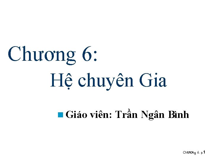 Chương 6: Hệ chuyên Gia n Giáo viên: Trần Ngân Bình Chương 6. p.