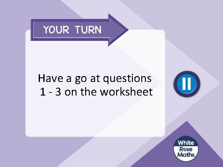 Have a go at questions 1 - 3 on the worksheet 