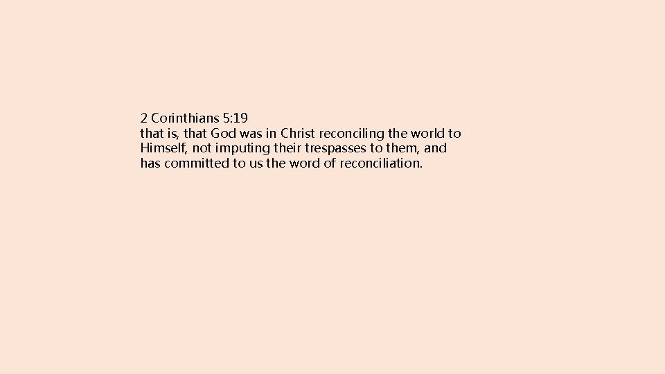 2 Corinthians 5: 19 that is, that God was in Christ reconciling the world