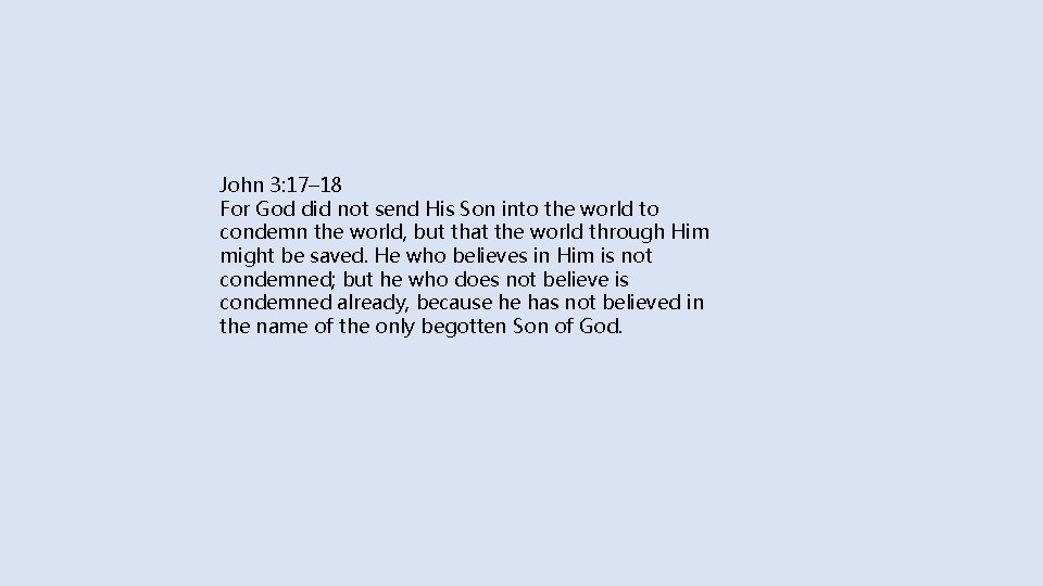 John 3: 17– 18 For God did not send His Son into the world