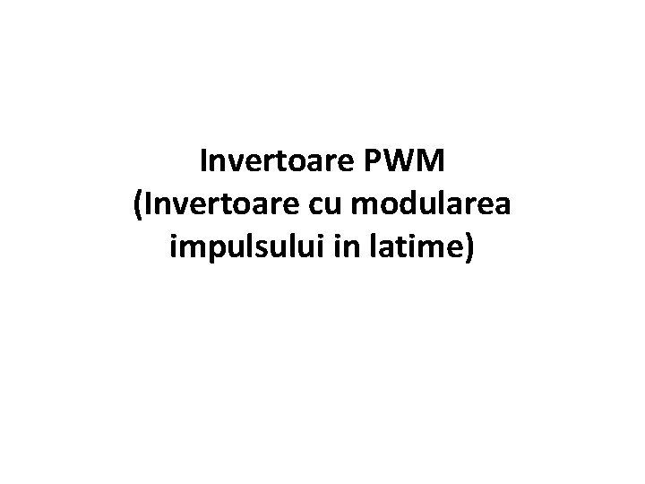 Invertoare PWM (Invertoare cu modularea impulsului in latime) 