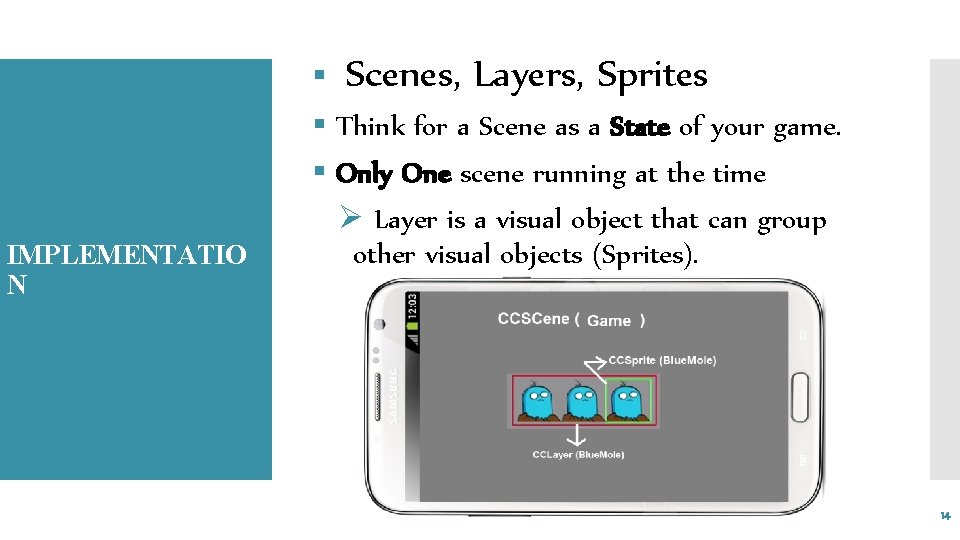 § IMPLEMENTATIO N Scenes, Layers, Sprites § Think for a Scene as a State