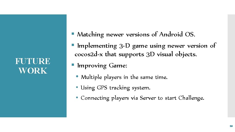 FUTURE WORK § Matching newer versions of Android OS. § Implementing 3 -D game