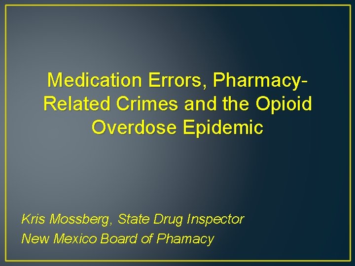 Medication Errors, Pharmacy. Related Crimes and the Opioid Overdose Epidemic Kris Mossberg, State Drug